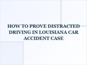 How to Prove Distracted Driving in a Louisiana Car Accident Case