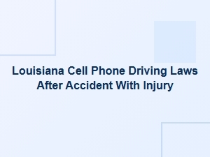 Louisiana Cell Phone Driving Laws After an Injury Accident