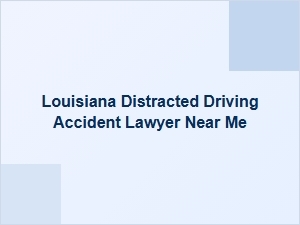 Find a Louisiana Distracted Driving Accident Lawyer Near You