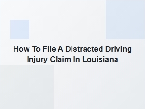 How to File a Distracted Driving Injury Claim in Louisiana