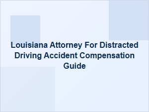 Louisiana Attorney Guide to Distracted Driving Accident Compensation