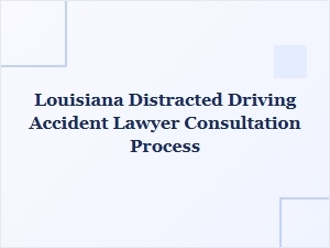 Understanding Your Louisiana Distracted Driving Accident Lawyer Consultation