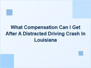 What Compensation Can I Get After a Distracted Driving Crash in Louisiana?