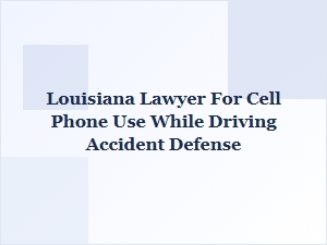Defending Against Cell Phone Use While Driving Charges in Louisiana